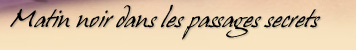 Matin noir dans les passages secrets